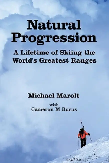 Natural Progression: A Lifetime of Skiing the World's Greatest Ranges by Michael Marolt