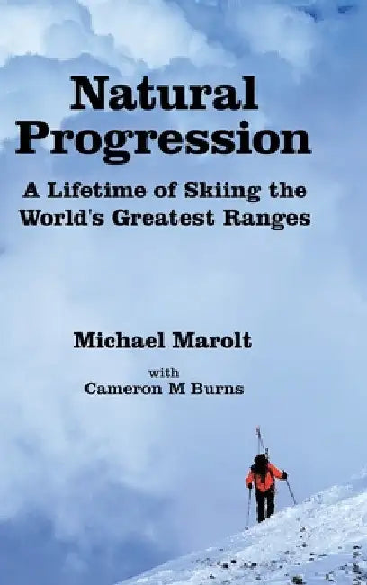 Natural Progression: A Lifetime of Skiing the World's Greatest Ranges by Michael Marolt
