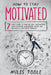 How to Stay Motivated: 7 Easy Steps to Master Self Motivation, Gamification, Willpower, Work Life Balance & Motivate Yourself by Miles Toole