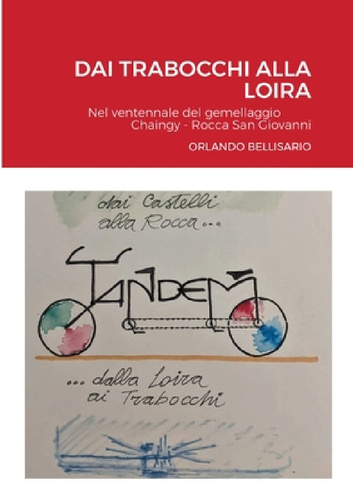 Dai Trabocchi Alla Loira: Nel ventennale del gemellaggio Chaingy - Rocca San Giovanni by Orlando Bellisario