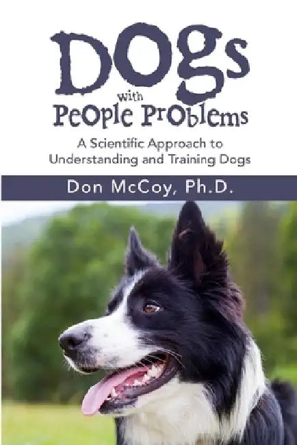 Dogs with People Problems: A Scientific Approach to Understand and Training Dogs by Don McCoy