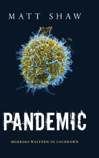 Pandemic: Horrors Written In Lockdown by Matt Shaw