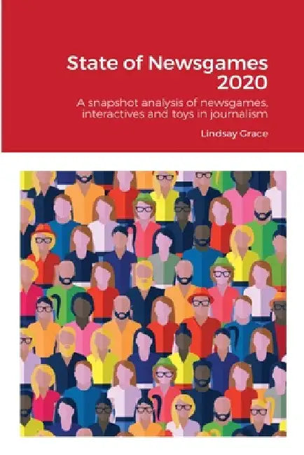 State of Newsgames 2020: A snapshot analysis of interactives, toys and games in journalism and allied industries by Lindsay Grace