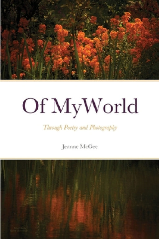 Of My World: Through Poetry and Photography by Jeanne McGee