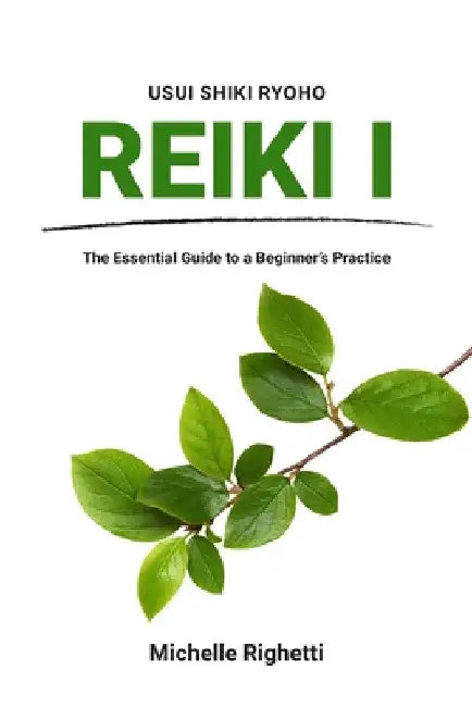 Reiki I: The Essential Guide to a Beginner's Practice by Michelle Righetti