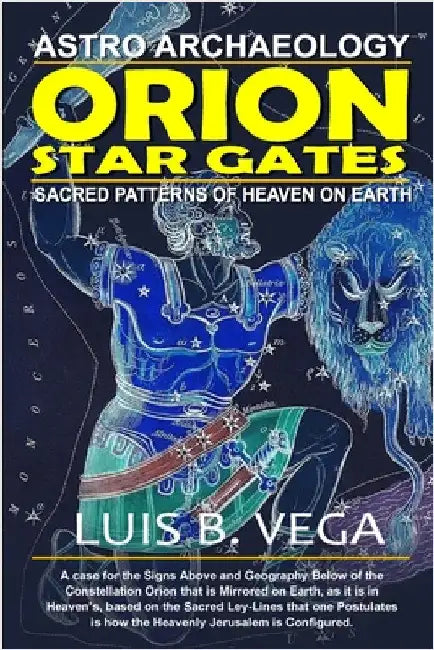 Orion Star Gates: Sacred Patterns of Heaven on earth by Vega, Luis