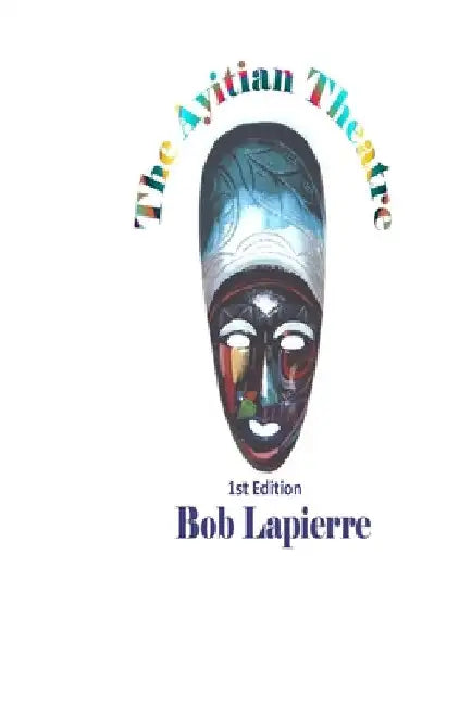 The Ayitian Theatre: First Edition by Bob Lapierre