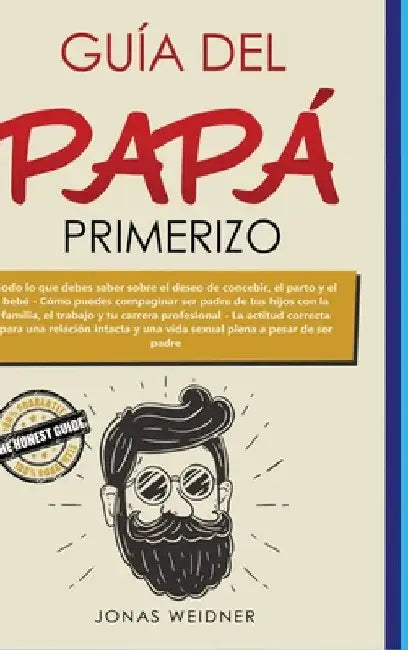 Guía del papá primerizo: Todo lo que debes saber sobre el deseo de concebir, el parto y el bebé; Cómo puedes compaginar ser padre de tus hijos by Jonas Weidner