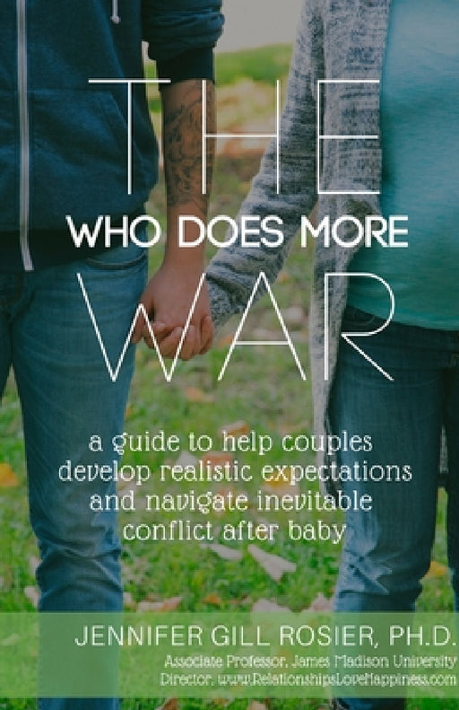 The Who Does More War: A Guide to Help Couples Develop Realistic Expectations and Navigate Inevitable Conflict After Baby by Jennifer Rosier