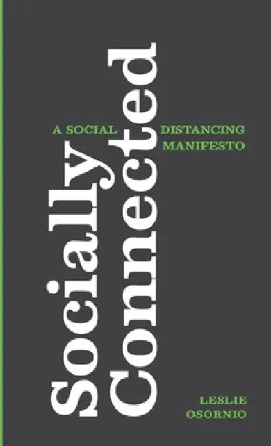 Socially Connected: A Social Distancing Manifesto by Leslie Osornio