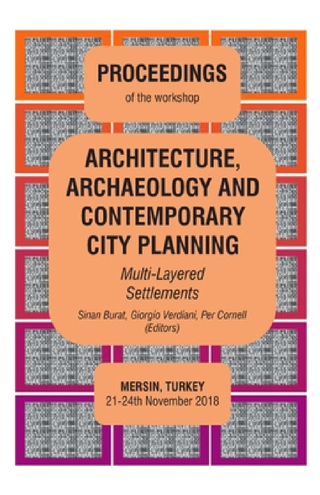 ARCHITECTURE, ARCHAEOLOGY AND CONTEMPORARY CITY PLANNING - Multi-Layered Settlements - PROCEEDINGS: Mersin 2018 by Sinan Burat, Giorgio Verdiani