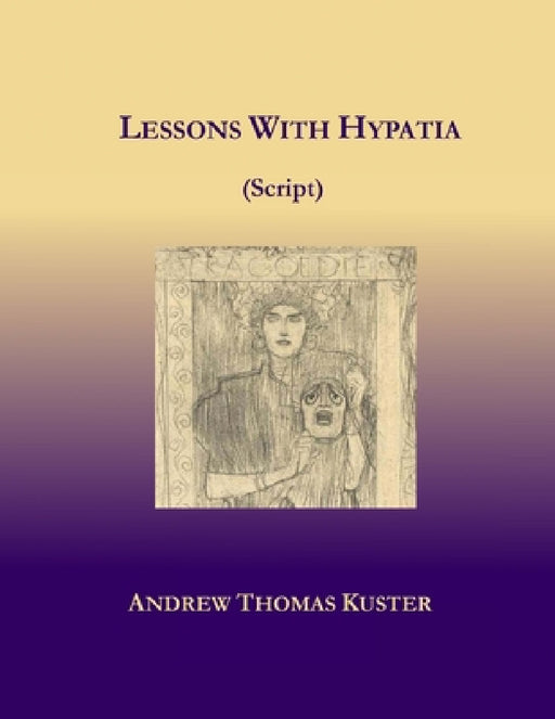 Lessons With Hypatia (Script) by Andrew Thomas Kuster