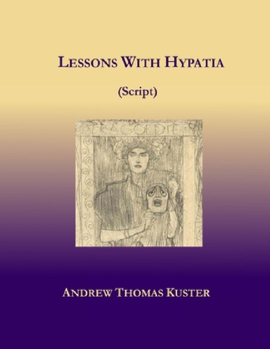 Lessons With Hypatia (Script) by Andrew Thomas Kuster