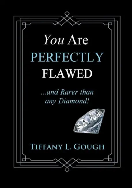 You Are Perfectly Flawed...and Rarer than any Diamond! by Tiffany L. Gough