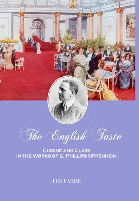 The English Taste: Cuisine and Class in the Works of E. Phillips Oppenheim by Tim Parise