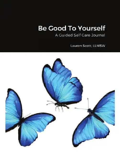 Be Good To Yourself: A Guided Self Care Journal by Lauren Scott
