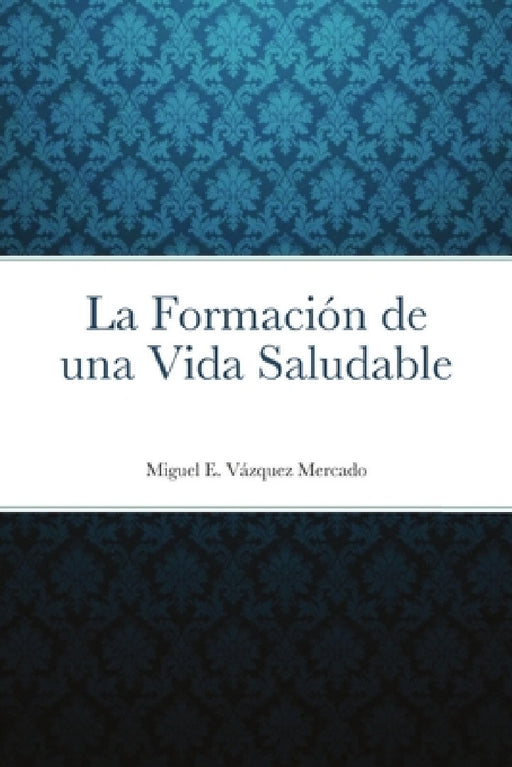 La Formación de una Vida Saludable by Miguel E. Vázquez Mercado, Angel O. Navarro Zayas