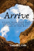 Arrive: Escape from your hole and start living life outside of the walls by Tanyell Cole