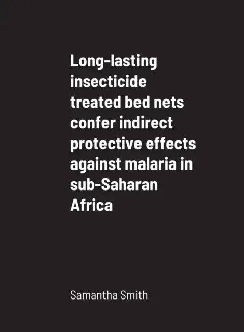 Long-lasting insecticide treated bed nets confer indirect protective effects against malaria in sub-Saharan Africa by Samantha Smith