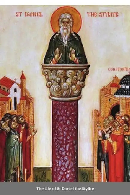 The Life of St Daniel the Stylite: Byzantine Saint by St George Monastery