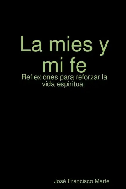 La mies y mi fe: Reflexiones para reforzar la vida espiritual by José Francisco Marte