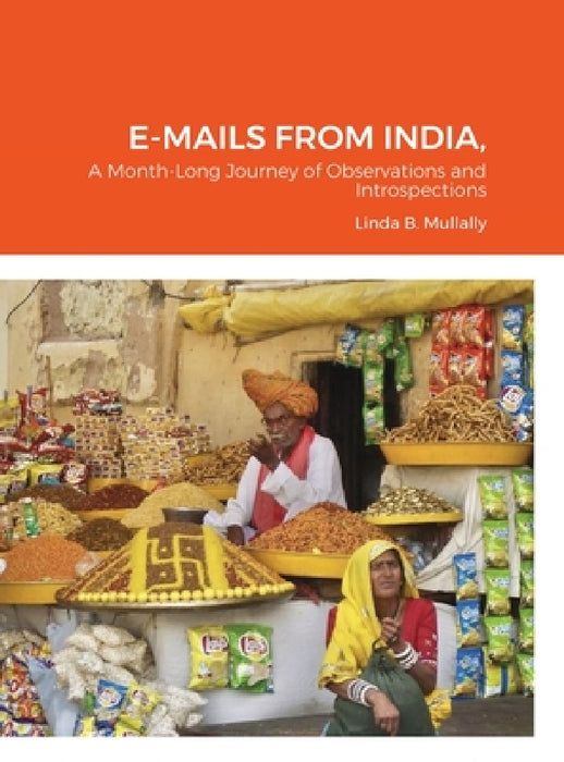 E-Mails from India,: a month long journey of observations and introspections by Linda B. Mullally, David S. Mullally