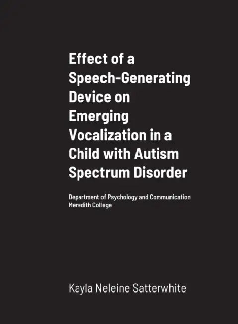 Effect of a Speech-Generating Device on Emerging Vocalization in a Child with Autism Spectrum Disorder: Department of Psychology and Communication Mer by Kayla Neleine Satterwhite