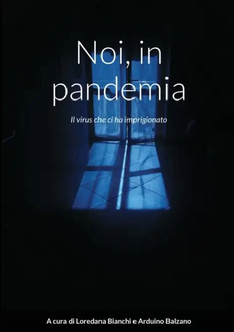 Noi, in pandemia: Il virus che ci ha imprigionato by Loredana Bianchi, Arduino Balzano