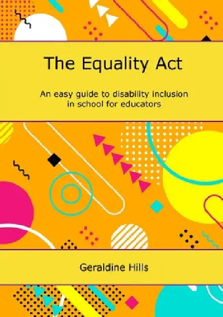 The Equality Act: An easy guide to disability inclusion in school for educators by Geraldine Hills
