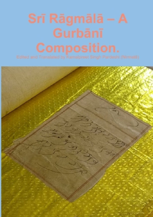 Srī Rāgmālā - A Gurbānī Composition. by Kamalpreet Singh Pardeshi