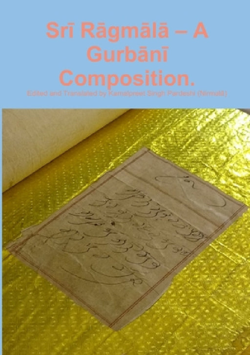 Srī Rāgmālā - A Gurbānī Composition. by Kamalpreet Singh Pardeshi