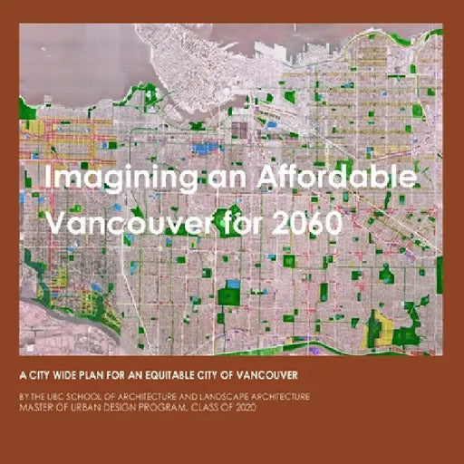 Imagining An Affordable Vancouver for 2060: A city-wide Plan for an Equitable Vancouver by Patrick Condon