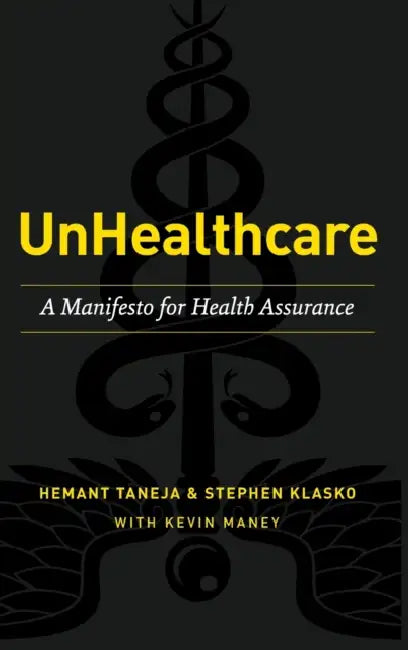 UnHealthcare: A Manifesto for Health Assurance by Hemant Taneja, Stephen Klasko, Kevin Maney