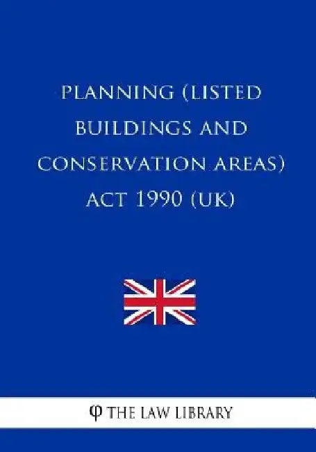 Planning (Listed Buildings and Conservation Areas) ACT 1990 by The Law Library