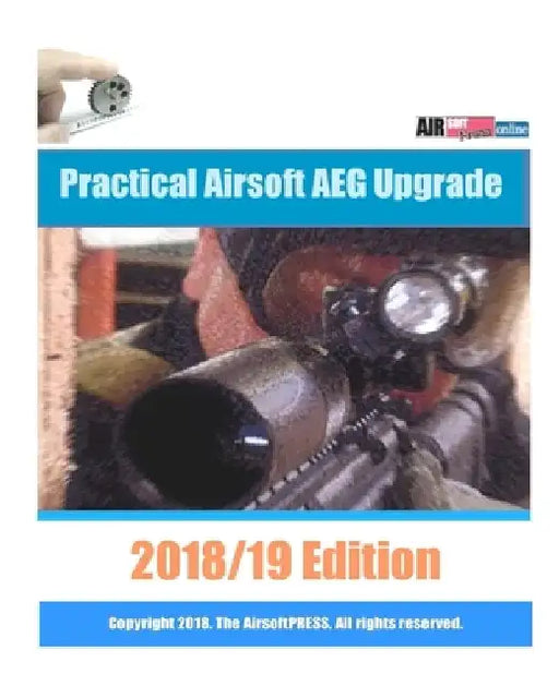 Practical Airsoft AEG Upgrade 2018/19 Edition: Airsoft AEG Technical Reference Manual with technical details and configuration examples by Examreview