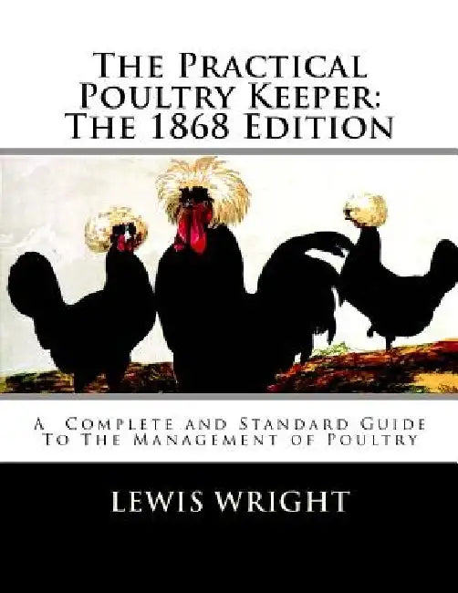 The Practical Poultry Keeper: The 1868 Edition: A Complete and Standard Guide To The Management of Poultry by Jackson Chambers