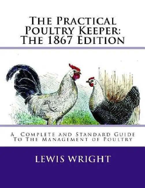 The Practical Poultry Keeper: The 1867 Edition: A Complete and Standard Guide To The Management of Poultry by Jackson Chambers