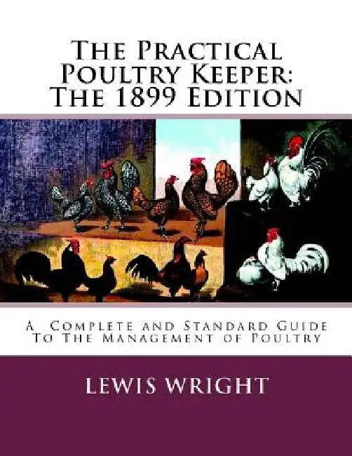 The Practical Poultry Keeper: The 1899 Edition: A Complete and Standard Guide To The Management of Poultry by Jackson Chambers