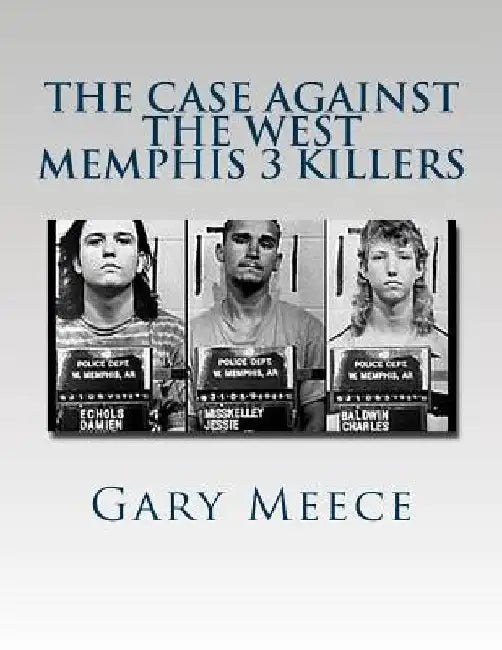 The Case Against the West Memphis 3 Killers: Condensed and revised from "Blood on Black" and "Where the Monsters Go" by Gary Meece