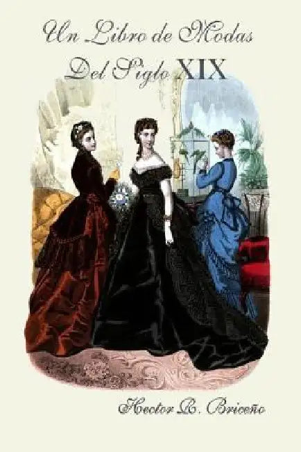 Un Libro de Modas Del Siglo XIX by Briceno, Hector R.
