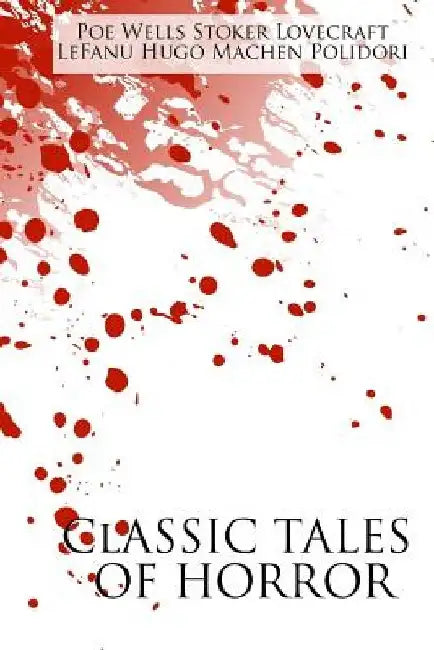 Classic Tales of Horror: A Collection of the Greatest Horror Tales of All-Time: At the Mountains of Madness, Carmilla, The Great God Pan, The H by H. G. Wells