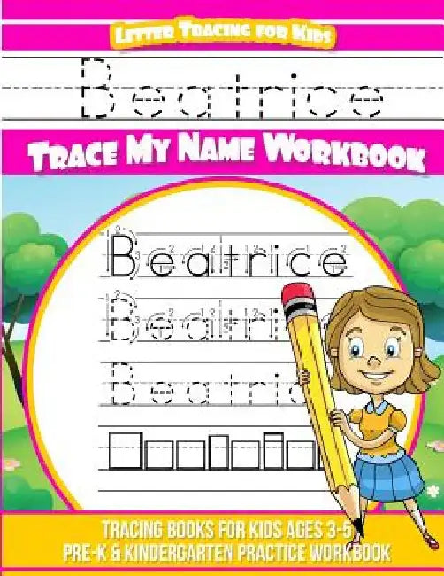 Beatrice Letter Tracing for Kids Trace my Name Workbook: Tracing Books for Kids ages 3 - 5 Pre-K & Kindergarten Practice Workbook by Elise Garcia