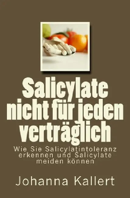 Salicylate nicht für jeden verträglich: Wie Sie Salicylat-Intoleranz erkennen und Salicylate meiden können by Kallert, Johanna