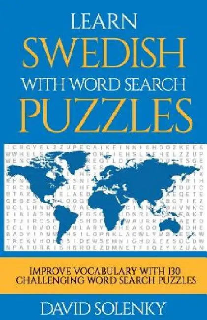 Learn Swedish with Word Search Puzzles: Learn Swedish Language Vocabulary with Challenging Word Find Puzzles for All Ages by David Solenky