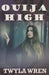 Ouija High by Wren, Twyla
