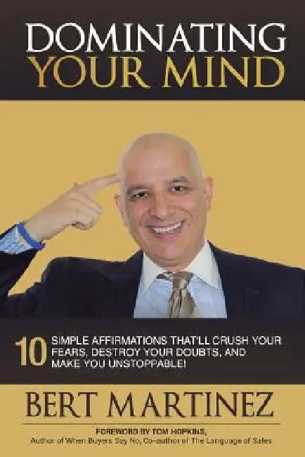 Dominating Your Mind: 10 Simple Affirmations That'll Crush your Fears, Destroy your Doubts, and Make you Unstoppable! by Bert Martinez
