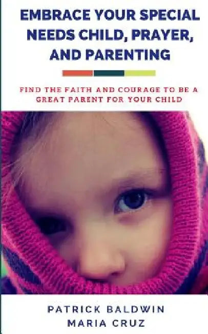Embrace Your Special Needs Child, Prayer, and Parenting: Find the Faith and Courage to Be a Great Parent for Your Child by Maria Cruz