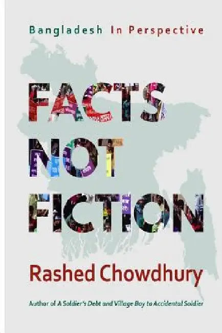 Facts, Not Fiction: Bangladesh in Perspective by Rashed Chowdhury