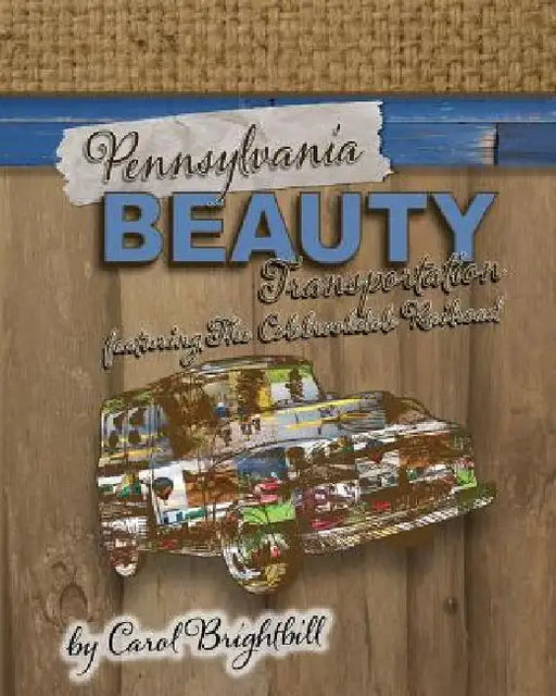 Pennsylvania Beauty - Transportation: Featuring Old Cars, Trains, Planes and More! by Carol a. Brightbill