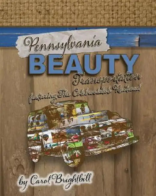 Pennsylvania Beauty - Transportation: Featuring Old Cars, Trains, Planes and More! by Carol a. Brightbill